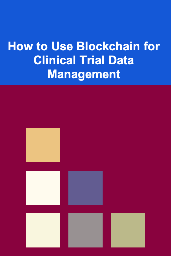 How to Use Blockchain for Clinical Trial Data Management
