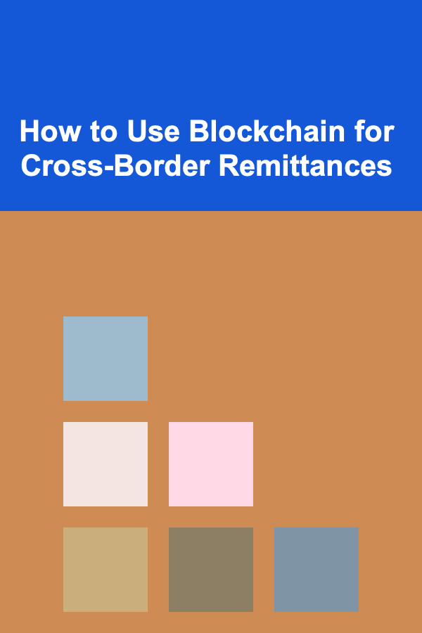How to Use Blockchain for Cross-Border Remittances