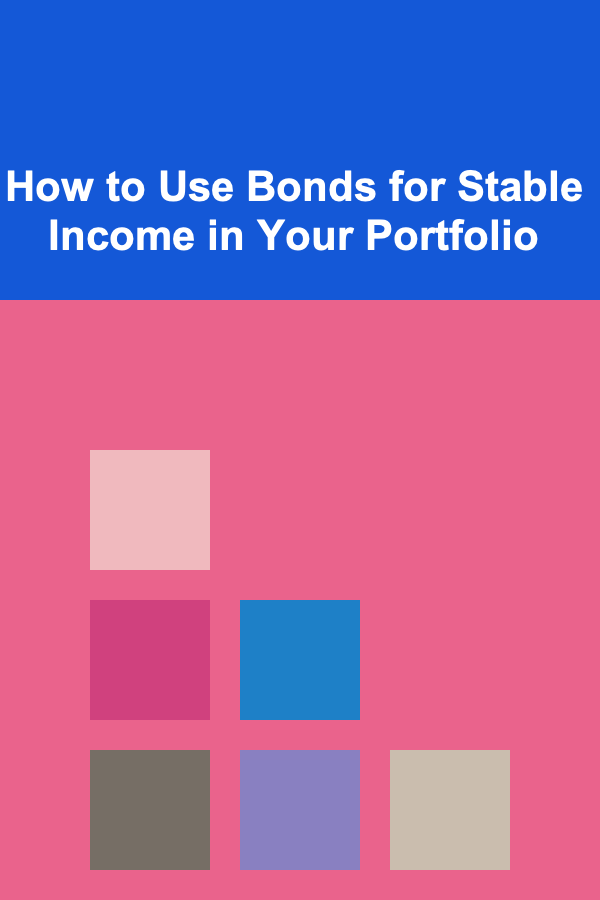 How to Use Bonds for Stable Income in Your Portfolio