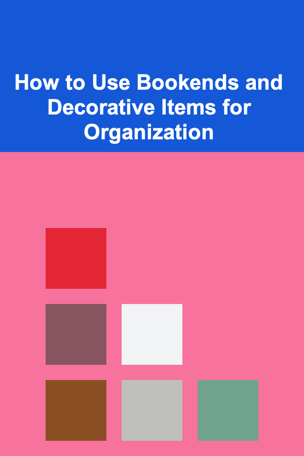 How to Use Bookends and Decorative Items for Organization