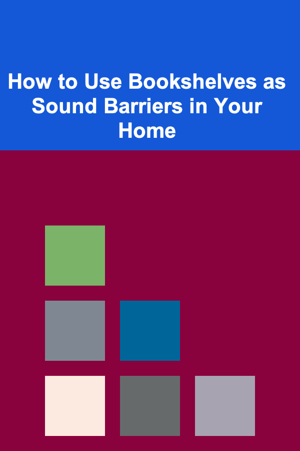 How to Use Bookshelves as Sound Barriers in Your Home