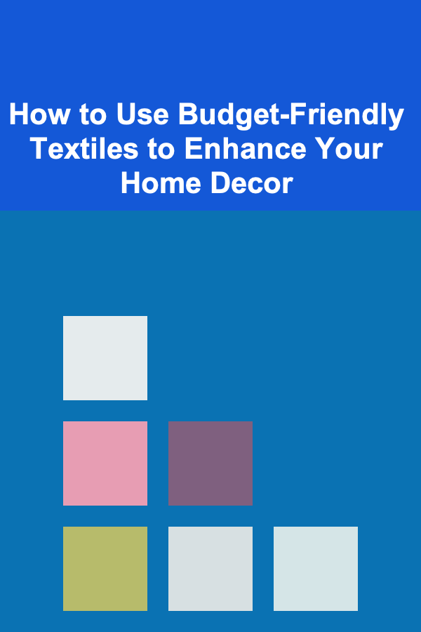 How to Use Budget-Friendly Textiles to Enhance Your Home Decor