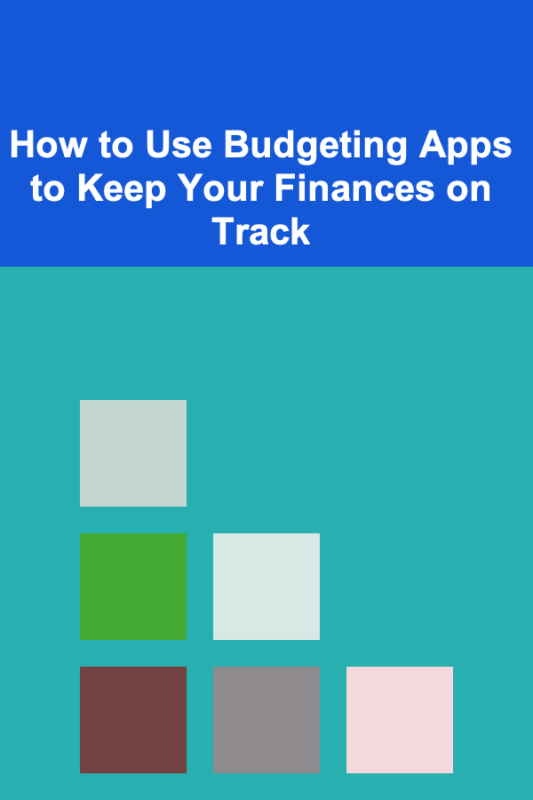 How to Use Budgeting Apps to Keep Your Finances on Track