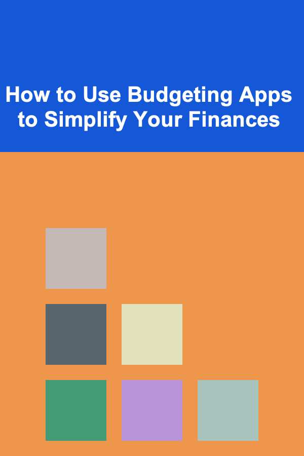 How to Use Budgeting Apps to Simplify Your Finances