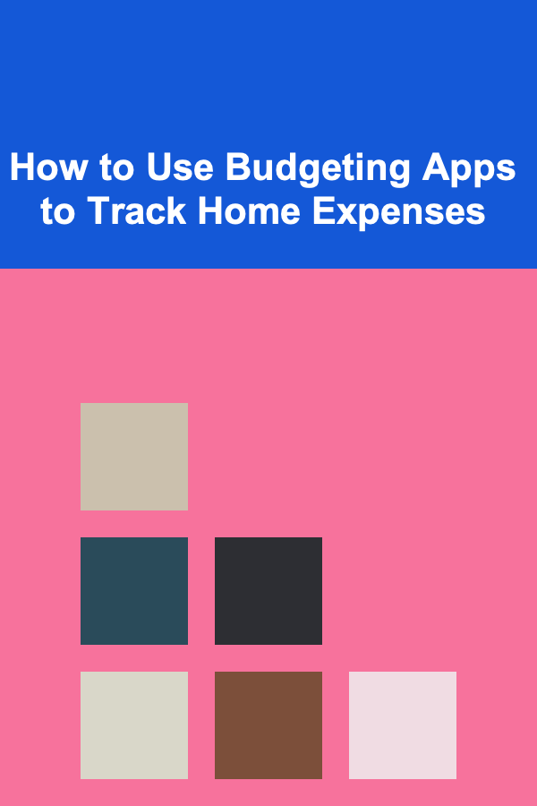 How to Use Budgeting Apps to Track Home Expenses