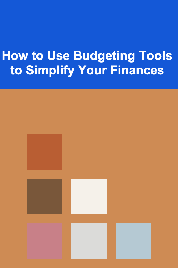 How to Use Budgeting Tools to Simplify Your Finances
