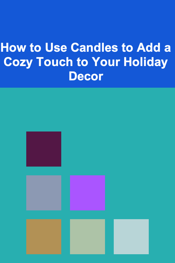 How to Use Candles to Add a Cozy Touch to Your Holiday Decor