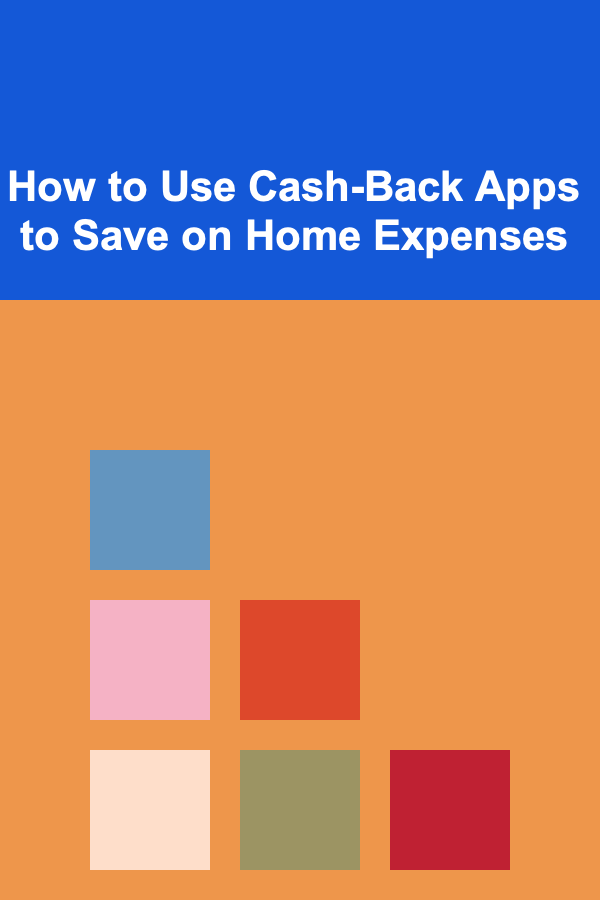 How to Use Cash-Back Apps to Save on Home Expenses