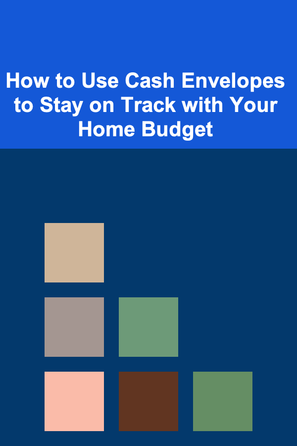 How to Use Cash Envelopes to Stay on Track with Your Home Budget