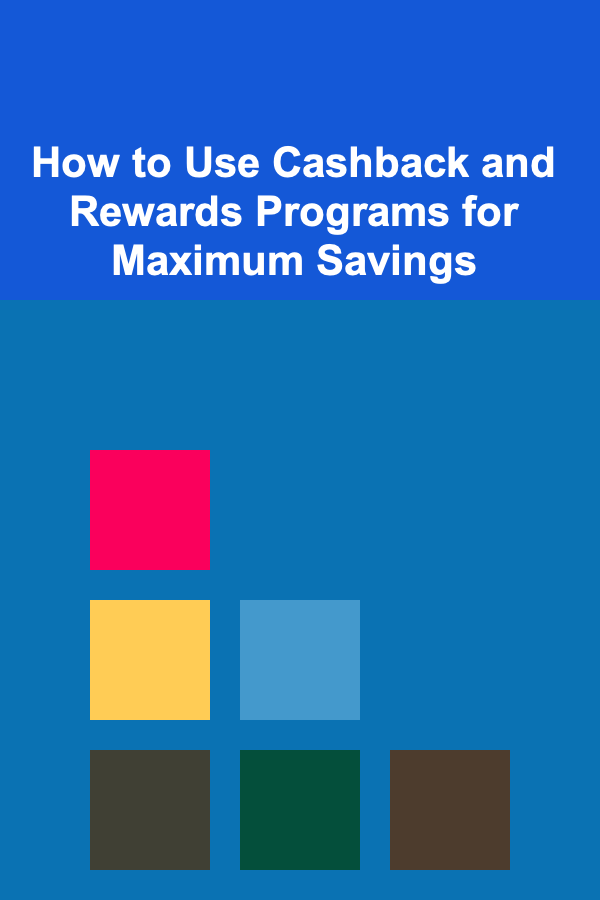How to Use Cashback and Rewards Programs for Maximum Savings