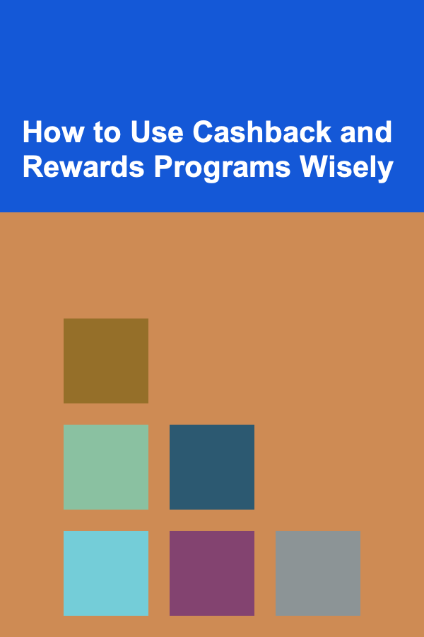 How to Use Cashback and Rewards Programs Wisely