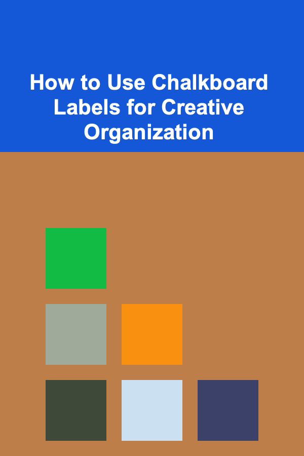 How to Use Chalkboard Labels for Creative Organization