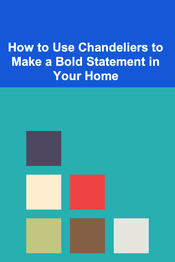 How to Use Chandeliers to Make a Bold Statement in Your Home