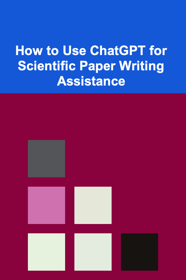 How to Use ChatGPT for Scientific Paper Writing Assistance