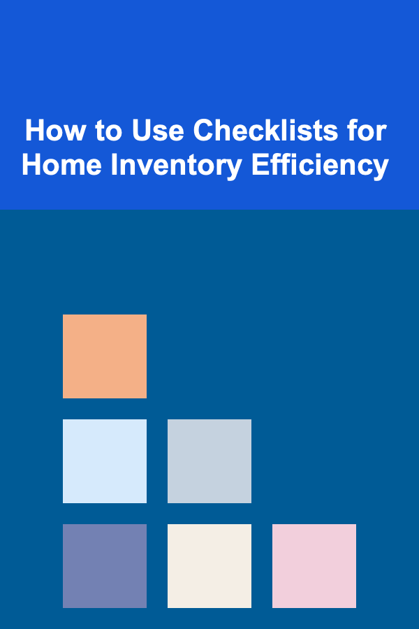 How to Use Checklists for Home Inventory Efficiency