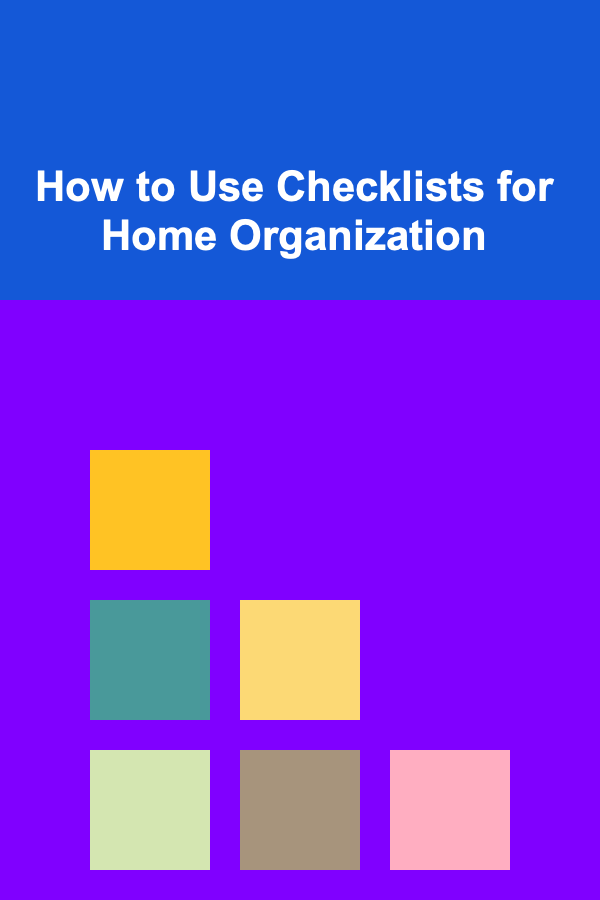 How to Use Checklists for Home Organization