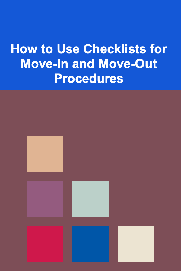 How to Use Checklists for Move-In and Move-Out Procedures