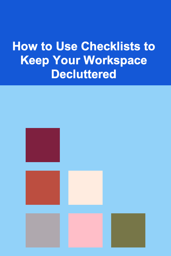 How to Use Checklists to Keep Your Workspace Decluttered