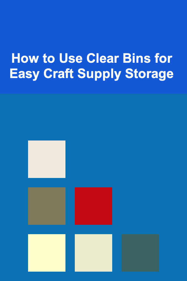 How to Use Clear Bins for Easy Craft Supply Storage