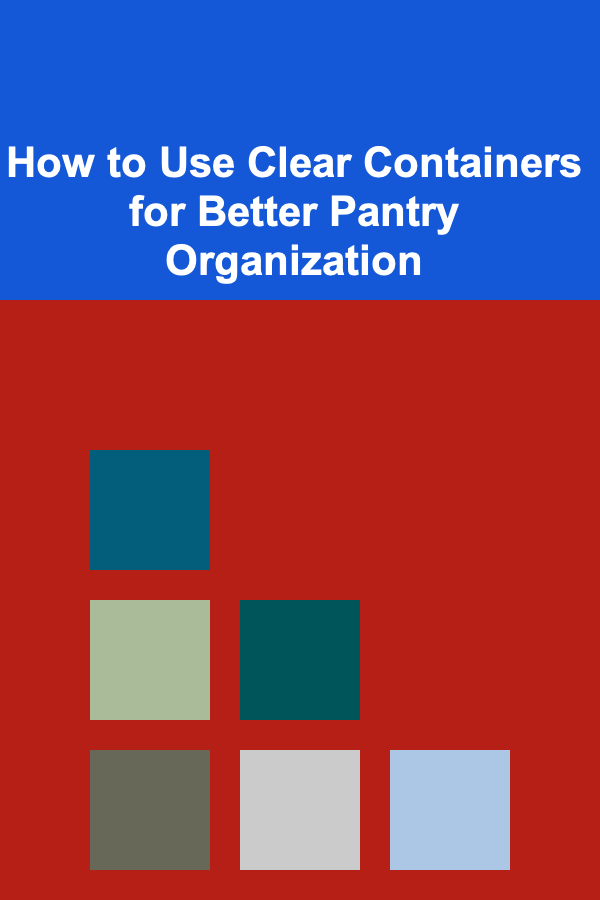 How to Use Clear Containers for Better Pantry Organization