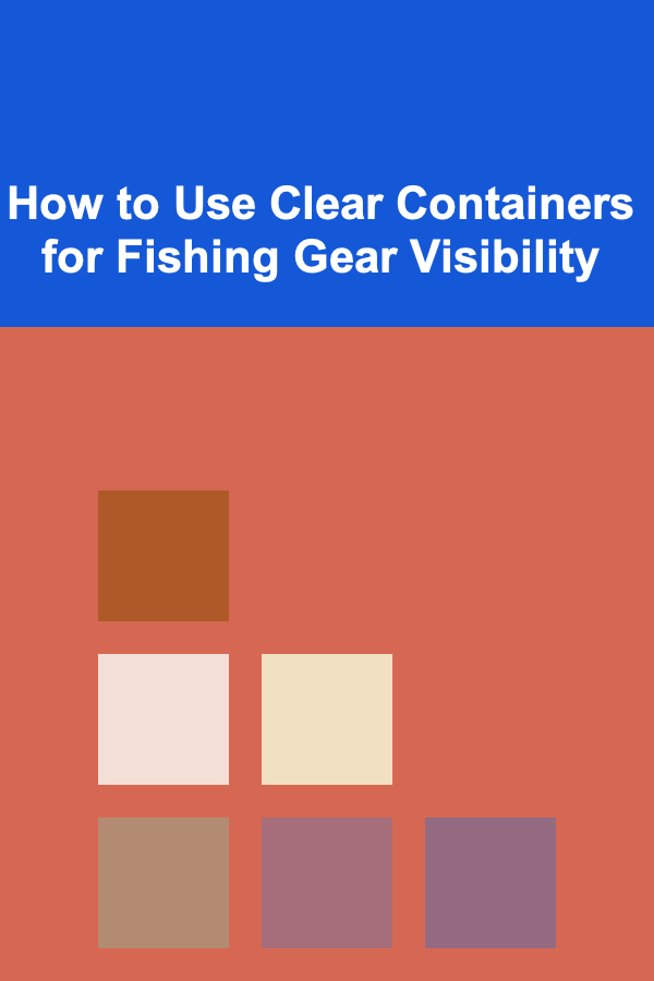 How to Use Clear Containers for Fishing Gear Visibility