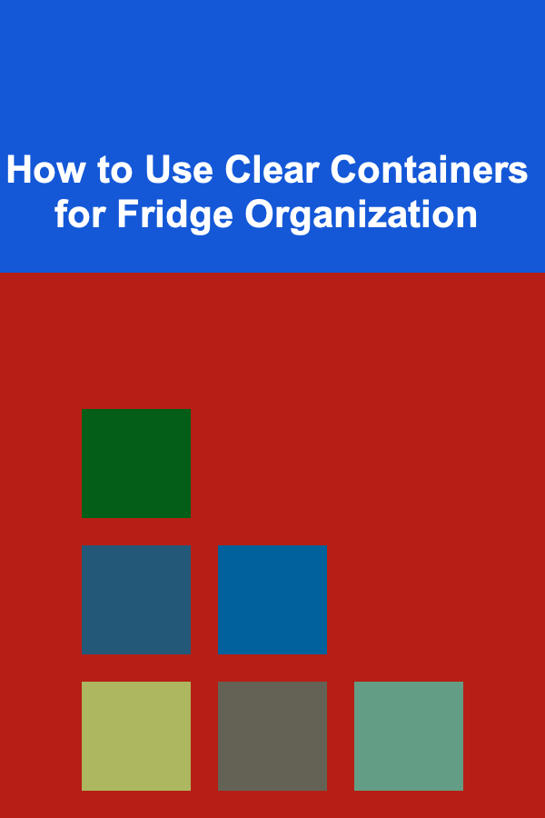 How to Use Clear Containers for Fridge Organization
