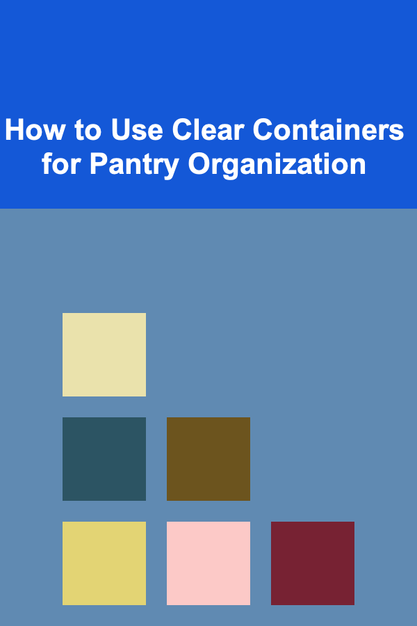 How to Use Clear Containers for Pantry Organization