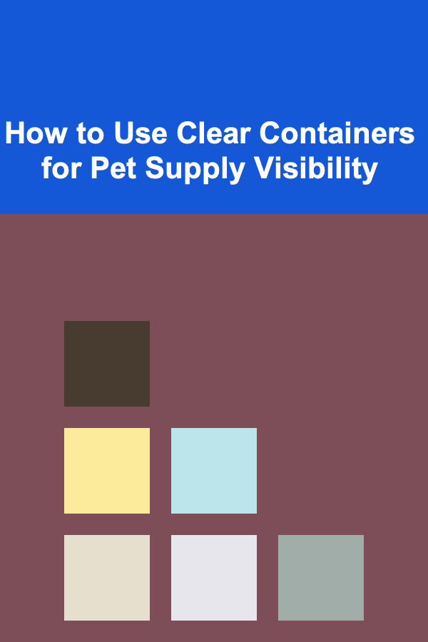 How to Use Clear Containers for Pet Supply Visibility