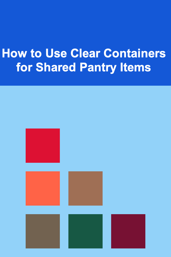 How to Use Clear Containers for Shared Pantry Items