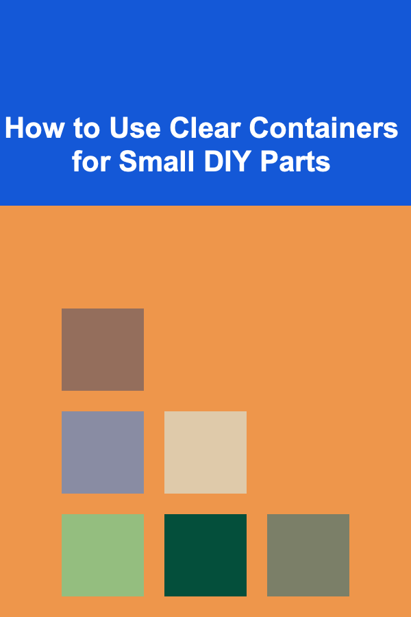 How to Use Clear Containers for Small DIY Parts