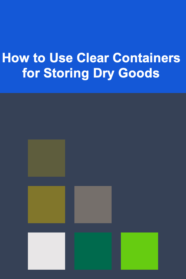 How to Use Clear Containers for Storing Dry Goods