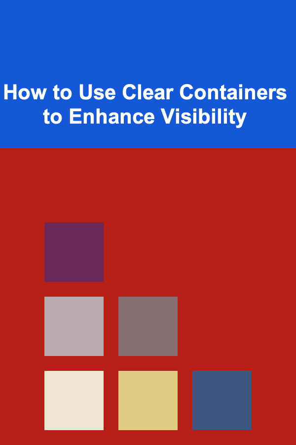 How to Use Clear Containers to Enhance Visibility