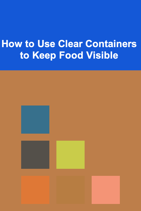 How to Use Clear Containers to Keep Food Visible