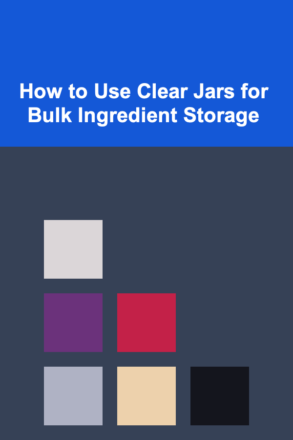 How to Use Clear Jars for Bulk Ingredient Storage