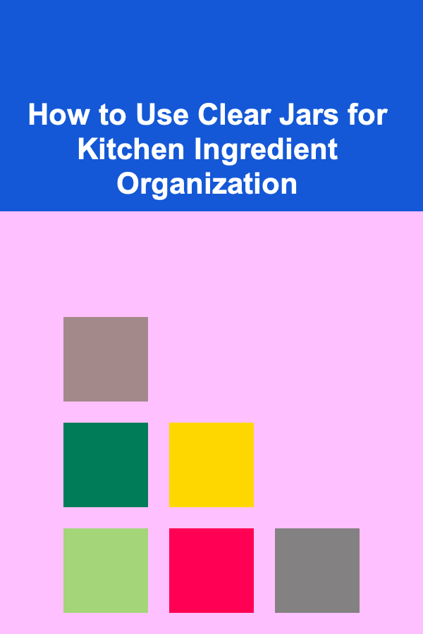 How to Use Clear Jars for Kitchen Ingredient Organization