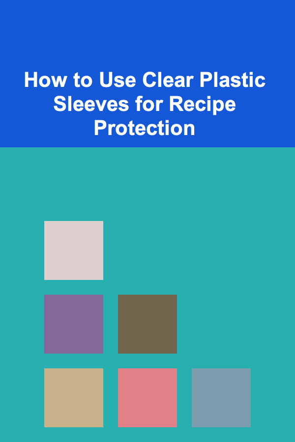 How to Use Clear Plastic Sleeves for Recipe Protection