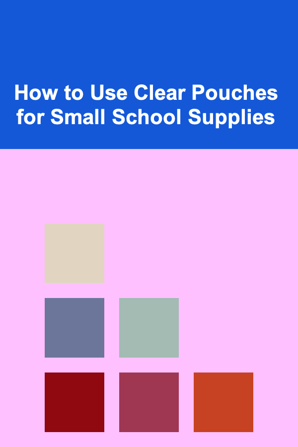 How to Use Clear Pouches for Small School Supplies