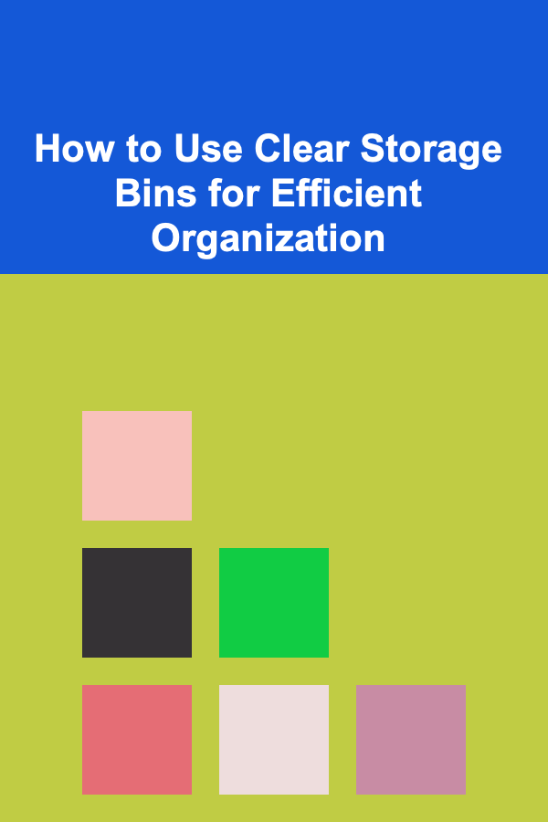 How to Use Clear Storage Bins for Efficient Organization