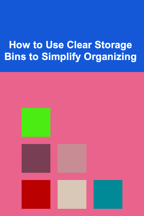 How to Use Clear Storage Bins to Simplify Organizing