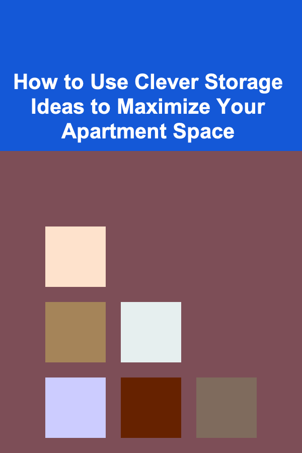 How to Use Clever Storage Ideas to Maximize Your Apartment Space