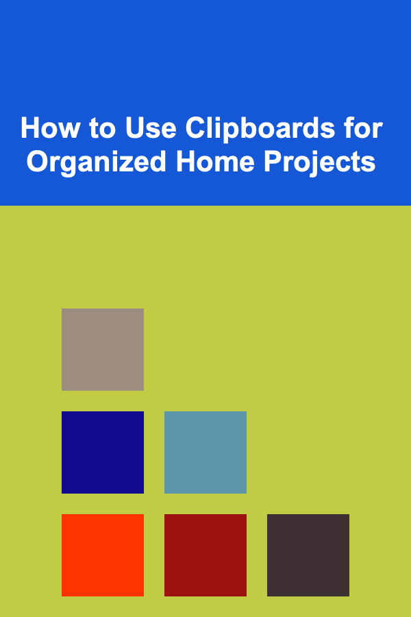 How to Use Clipboards for Organized Home Projects