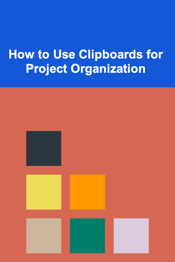 How to Use Clipboards for Project Organization