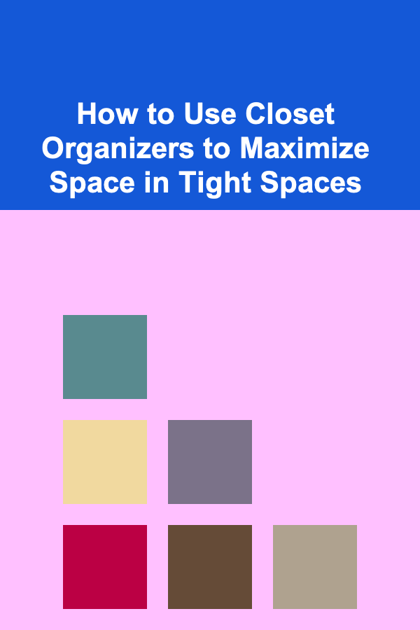 How to Use Closet Organizers to Maximize Space in Tight Spaces