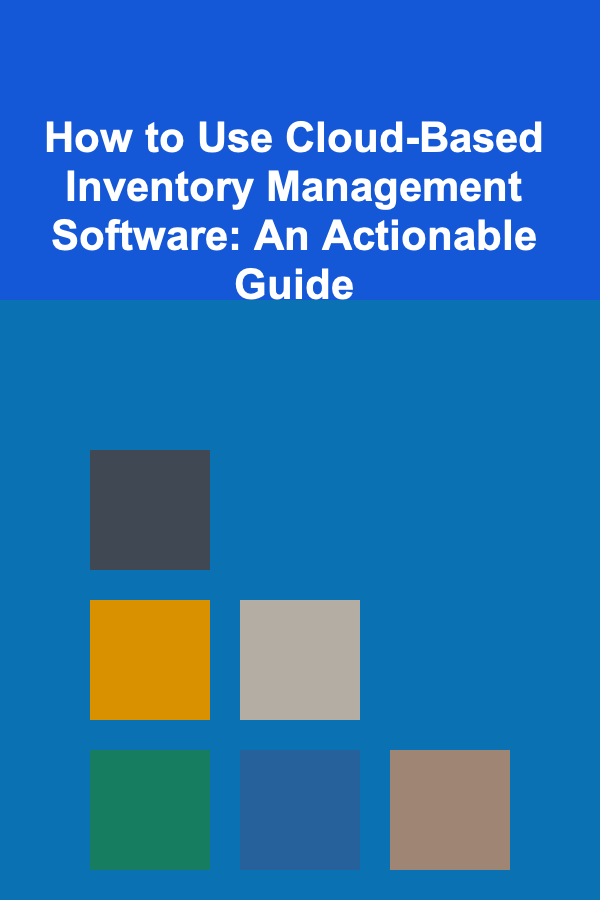 How to Use Cloud-Based Inventory Management Software: An Actionable Guide