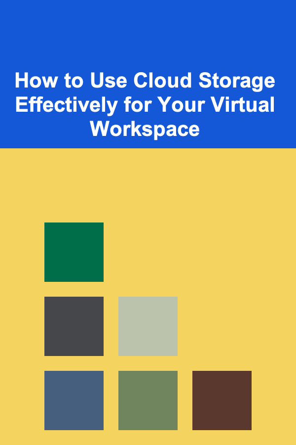 How to Use Cloud Storage Effectively for Your Virtual Workspace