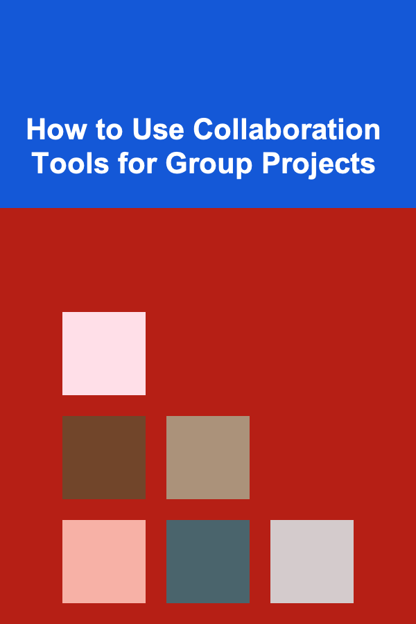 How to Use Collaboration Tools for Group Projects