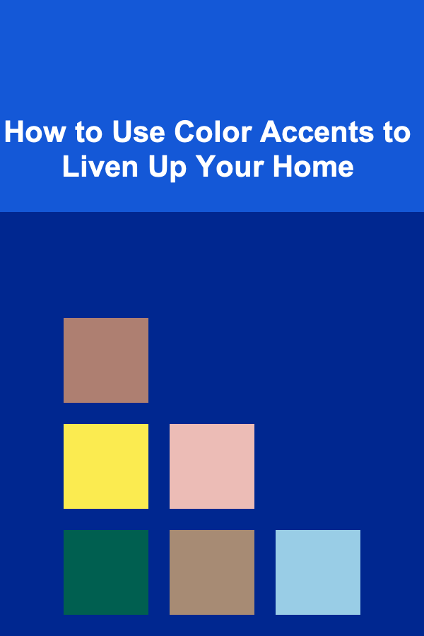 How to Use Color Accents to Liven Up Your Home