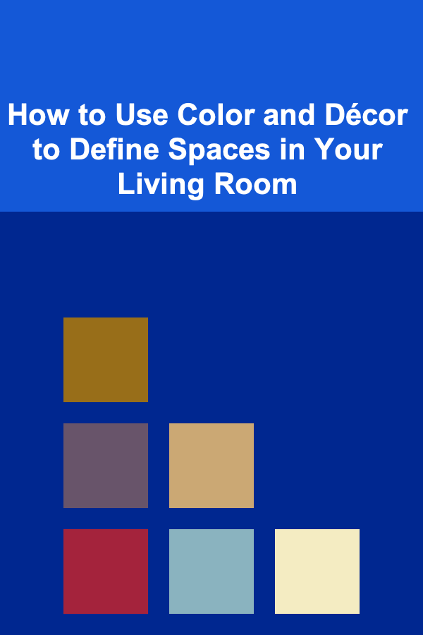 How to Use Color and Décor to Define Spaces in Your Living Room