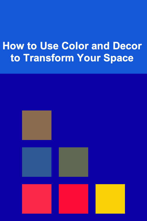 How to Use Color and Decor to Transform Your Space