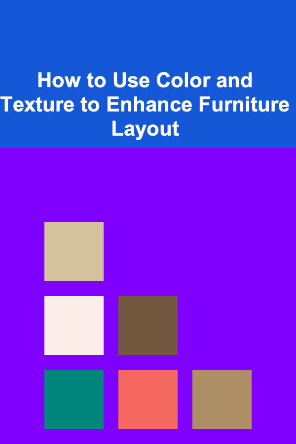 How to Use Color and Texture to Enhance Furniture Layout